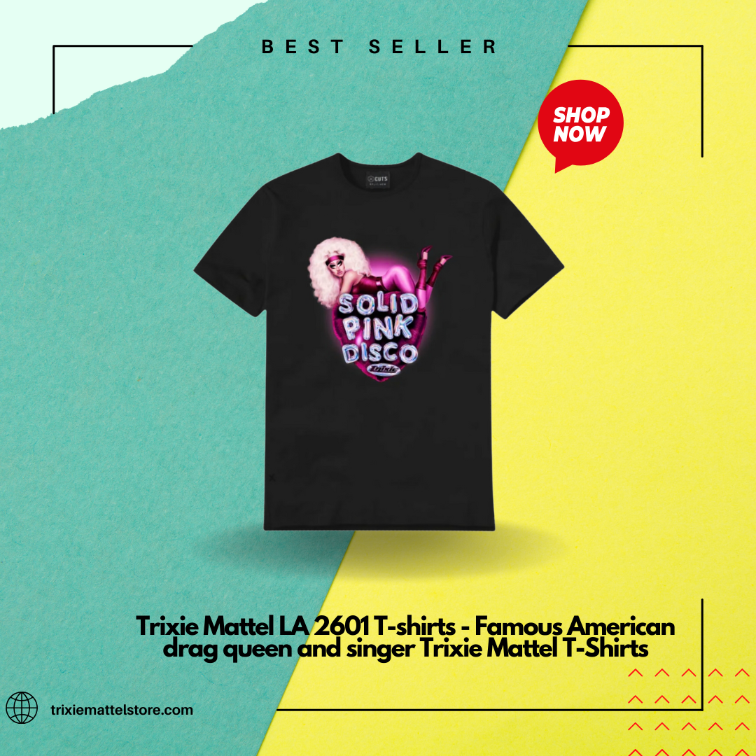 Trixie Mattel LA 2601 T-shirts - Famous American drag queen and singer Trixie Mattel T-Shirts
